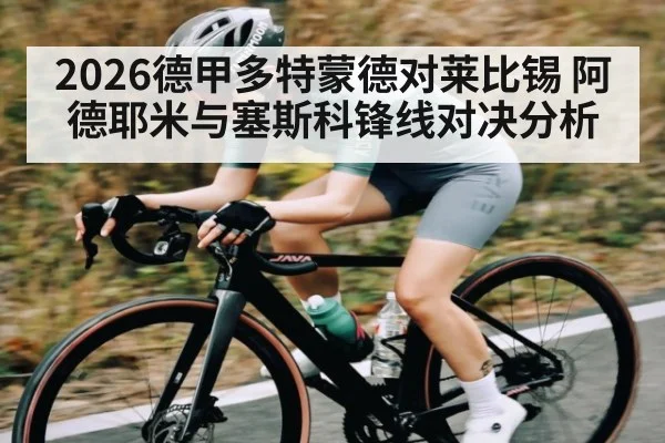 2026德甲多特蒙德对莱比锡 阿德耶米与塞斯科锋线对决分析